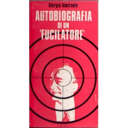 Giorgio Almirante - Autobiografia di un "Fucilatore"